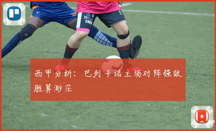 西甲分析：巴列卡诺主场对阵强敌胜算渺茫