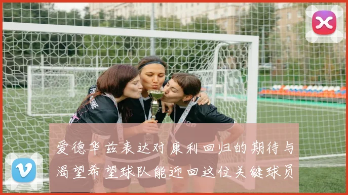 爱德华兹表达对康利回归的期待与渴望希望球队能迎回这位关键球员