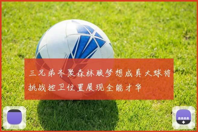 三兄弟齐聚森林狼梦想成真大球将挑战控卫位置展现全能才华